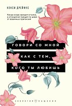 Говори со мной как с тем, кого ты любишь. 127 фраз, которые возвращают гармонию в отношения