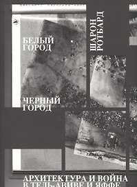 Белый город, Черный город. Архитектура и война в Тель-Авиве и Яффе