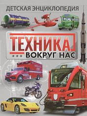 Техника вокруг нас. Детская энциклопедия