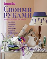 Своими руками : идеи от любимого журнала.