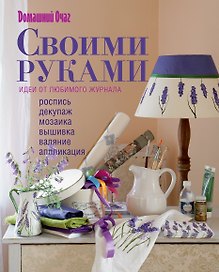 Своими руками : идеи от любимого журнала.