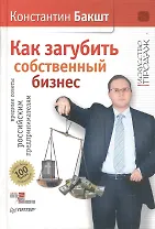 Как загубить собственный бизнес: вредные советы российским предпринимателям. 2-е изд.