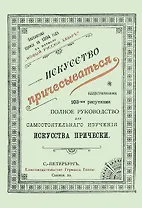 Искусство причесываться. Полное руководство для самостоятельнаго изучения искусства прически