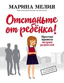 Отстаньте от ребенка! Простые правила мудрых родителей - 0