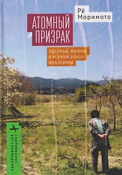 Атомный призрак. Ядерные жизни в «серой зоне» Фукусимы