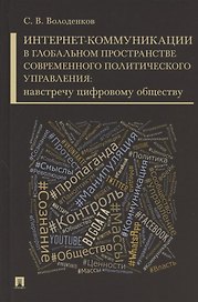 Интернет-коммуникации в глобальном пространстве современного политического управления: навстречу цифровому обществу. Монография