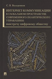 Интернет-коммуникации в глобальном пространстве современного политического управления: навстречу цифровому обществу. Монография