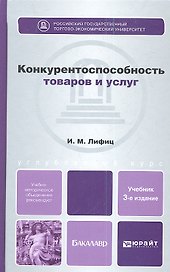 Конкурентоспособность товаров и услуг: учебник для бакалавров / 3-е изд., перераб. и доп.