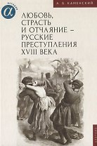 Любовь, страсть и отчаяние - русские преступления XVIII века