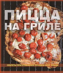 Пицца на гриле Секреты приготовления праздничной пиццы