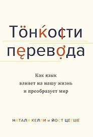 Тонкости перевода. Как язык влияет на нашу жизнь и преобразует мир