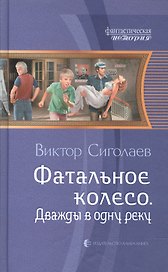 Фатальное колесо. Дважды в одну реку: Фантастический роман