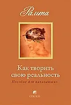 Как творить свою реальность: пособие для начинающих