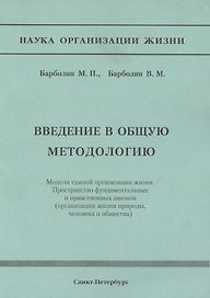 Введение в общую методологию. Модели единой организации жизни. Пространство фундаметальных и нравственных законов (организация жизни природы, человека и общества)