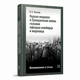 Первая мировая и Гражданская войны глазами офицера симбирца и марковца. Воспоминания и статьи