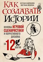 Как создавать истории. Основы игровой сценаристики и нарративного дизайна за 12 шагов