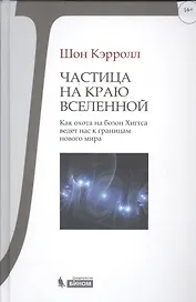 Частица на краю Вселенной. Как охота на бозон Хиггса ведет нас к границам нового мира