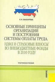 Основные принципы организации и построения системы оплаты труда. НДФЛ и страховые взносы во внебюджетные фонды в 2010 году : практическое пособие