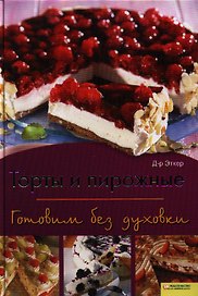 Торты и пирожные. Готовим без духовки