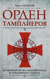 Орден тамплиеров. История братства рыцарей Храма и лондонского Темпла
