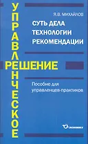 Управленческое решение Пособие для управленцев-практиков / (мягк). Михайлов Я. (Экономика)