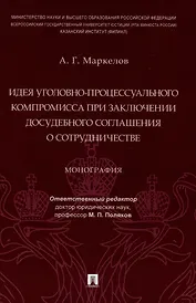 Идея уголовно-процессуального компромисса при заключении досудебного соглашения о сотрудничестве. Монография.-М.:Проспект,2023.