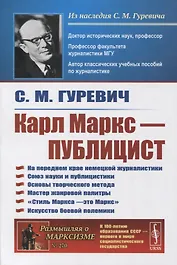 Карл Маркс - публицист: На переднем крае немецкой журналистики. Союз науки и публицистики. Основы творческого метода. Мастер жанровой палитры. «Стиль Маркса - это Маркс». Искусство боевой полемики