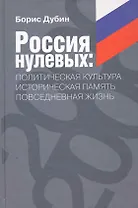 Россия нулевых: политическая культура - историческая память - повседневная жизнь / Дубин Б. (Росспэн)
