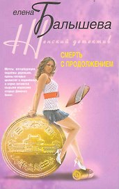 Смерть с продолжением: роман / (мягк) (Женский детектив). Балышева Е. (ЦП)