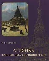 Лубянка. Там, где было Кучково поле