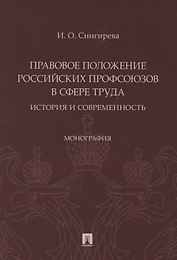 Правовое положение российских профсоюзов в сфере труда: история и современность. Монография