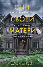 Сын своей матери. История идеальной семьи, в которой вырос психопат-насильник
