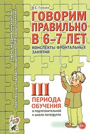 Говорим правильно в 6-7 лет. Конспекты фронтальных занятий III периода обучения в подготовительной к школе логогруппе