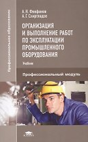 Организация и выполнение работ по эксплуатации промышленного оборудования. Профессиональный модуль. Учебник