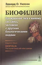 Биофилия: Врожденная тяга к живому как связь человека с другими биологическими видами. Пер. с англ.