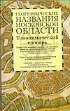 Географические названия Московской области Топонимический словарь Более 3500 единиц. Поспелов Е. (Аст)
