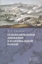 В.А. Тишков. Избранные труды. В пяти томах. Том 1: Освободительное движение в колониальной Канаде