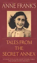 Anne Franks Tales from the Secret Annex: A Collection of Her Short Stories, Fables, and Lesser-Known Writings, Revised Edition