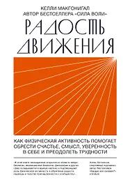Радость движения. Как физическая активность помогает обрести счастье, смысл, уверенность в себе и преодолеть трудности
