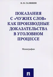 Показания с «чужих слов» как производные доказательства в уголовном процессе. Монография
