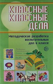 Классные классные дела. Методические разработки воспитательных дел в классе. Выпуск 2