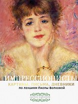 Импрессионисты. По лекциям Паолы Волковой с письмами и дневниками
