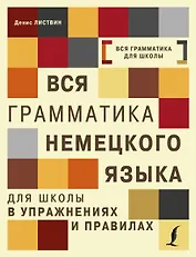 Вся грамматика немецкого языка для школы в упражнениях и правилах = Грамматика немецкого языка в упражнениях с правилами