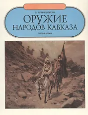 Оружие народов Кавказа История оружия (Аствацатурян)