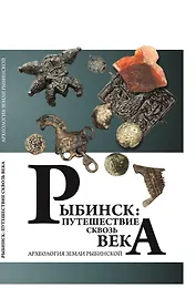 Рыбинск: путешествие сквозь века. Археология земли Рыбинской