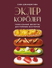 Эклер королей. Уникальные десерты, достойные мастеров