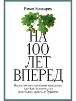 На 100 лет вперед: Искусство долгосрочного мышления, или Как человечество разучилось думать о будущем