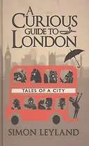 A Curious Guide to London. Tales of a City