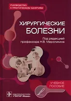 Хирургические болезни. Руководство к практическим занятиям: учебное пособие