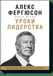 Уроки лидерства. Чему меня научила жизнь и 27 лет в “Манчестер Юнайтед”